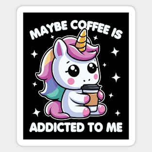 Maybe Coffee Is Addicted To Me Unicorn Funny Magnet